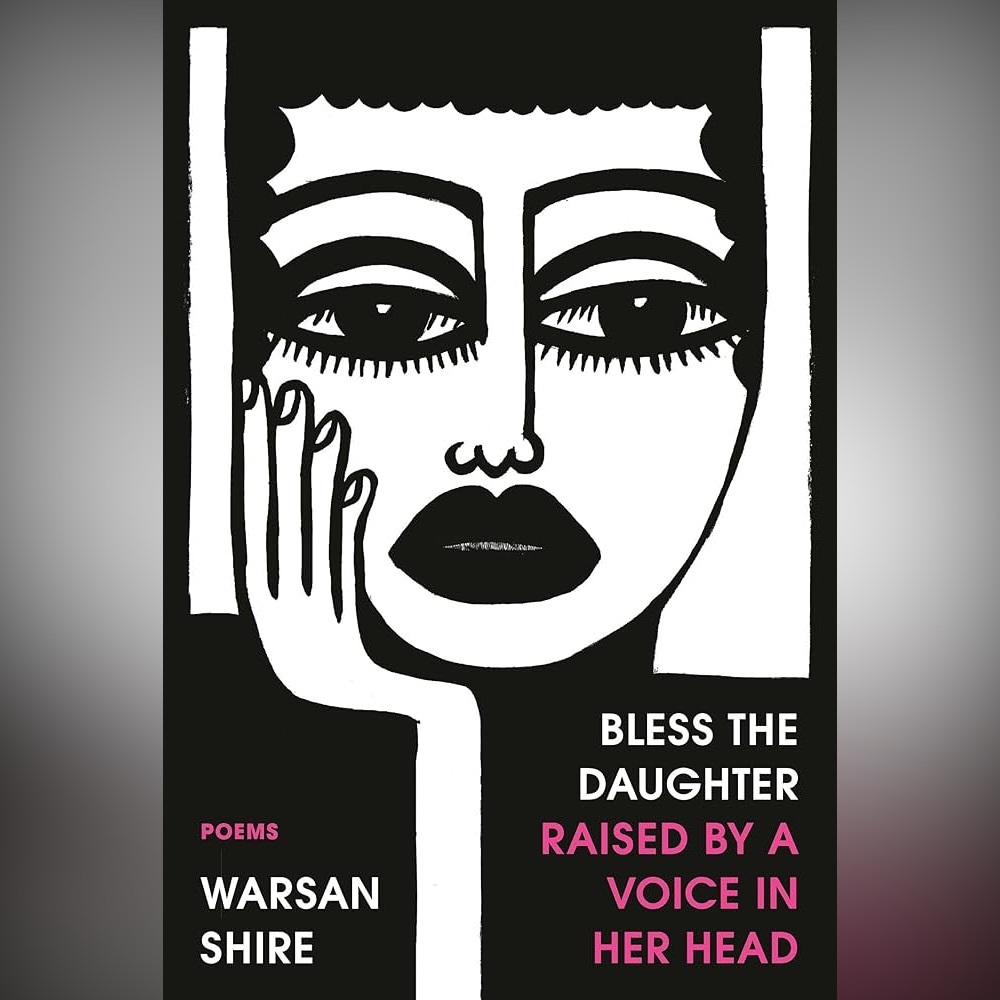 Bless the Daughter Raised by a Voice in her Head: Poems. Warsan Shire.Paperback.